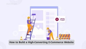 How to Build a High-Converting E-Commerce Website