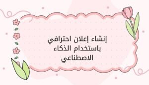 إنشاء إعلان احترافي باستخدام الذكاء الاصطناعي