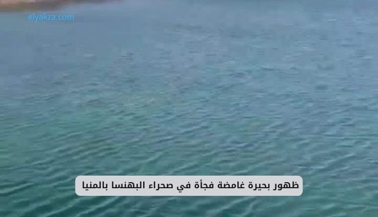 تجمعات المياه الغامضة في الصحراء المصرية: ظاهرة البهنسا والمياه الجوفية 3 ظهور بحيرة غامضة فجأة في صحراء البهنسا بالمنيا
