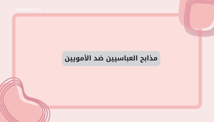 مذابح العباسيين ضد الأمويين: قراءة تاريخية في حملات الإبادة والملاحقات بعد ثورة 132 هـ 2 مذابح العباسيين ضد الأمويين