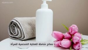 موقع اليقظة - الموقع العربي الشامل 8 نصائح شاملة للعناية الشخصية للمرأة