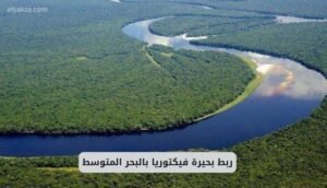 موقع اليقظة - الموقع العربي الشامل 9 ربط بحيرة فيكتوريا بالبحر المتوسط