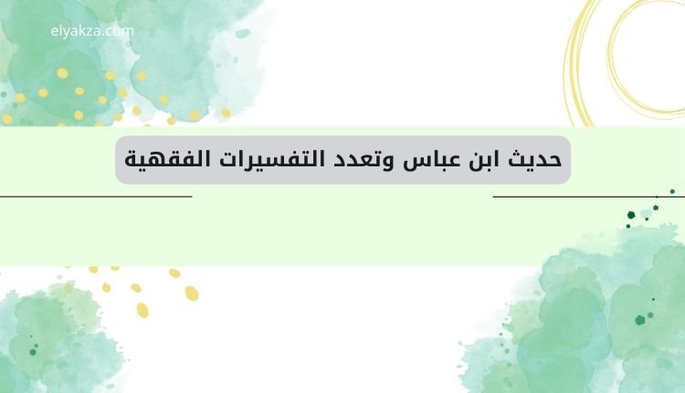 الجمع بين الصلاتين: متى يجوز؟ تفسيرات فقهية لحديث ابن عباس وأخطاء شائعة 3 حديث ابن عباس وتعدد التفسيرات الفقهية