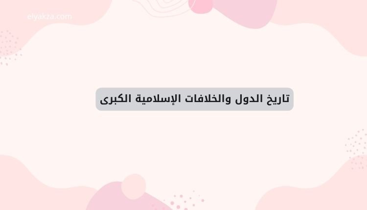 تاريخ الدول والخلافات الإسلامية الكبرى