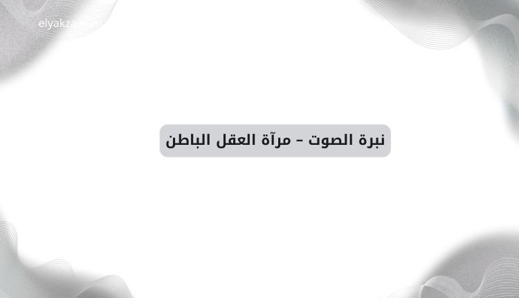 أسرار قراءة وتحليل الشخصيات: فن المخابرات لفهم البشر من أول دقيقة 3 نبرة الصوت – مرآة العقل الباطن