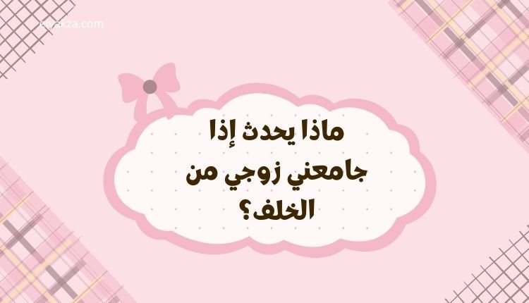 حكم الجماع من الدبر: رؤية شرعية وطبية شاملة لمسألة حساسة 4 ماذا يحدث إذا جامعني زوجي من الخلف؟